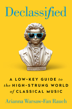 Hardcover Declassified: A Low-Key Guide to the High-Strung World of Classical Music Book