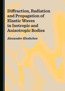 Hardcover Diffraction, Radiation and Propagation of Elastic Waves in Isotropic and Anisotropic Bodies Book