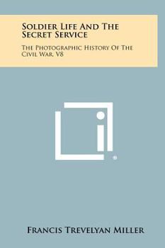 Hardcover Soldier Life And The Secret Service: The Photographic History Of The Civil War, V8 Book