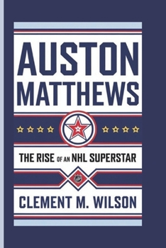 AUSTON MATTHEWS: The Rise Of An NHL Superstar