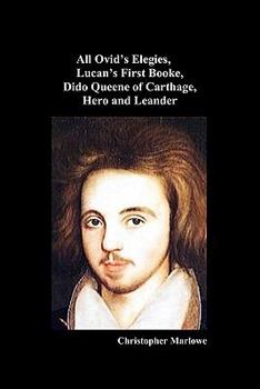 Paperback The Complete Works of Christopher Marlowe, Vol . I: All Ovid's Elegies, Lucan's First Booke, Dido Queene of Carthage, Hero and Leander Book