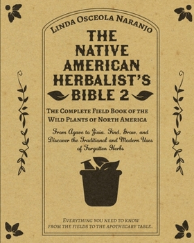 Paperback The Native American Herbalist’s Bible 2 • The Complete Field Book of the Wild Plants of North America: From Agave to Zizia. Find, Grow, and Discover the Traditional and Modern Uses of Forgotten Herbs Book