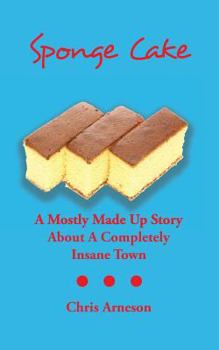 Paperback Sponge Cake: A Mostly Made Up Story About A Completely Insane Town Book