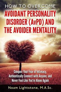 Paperback How to Overcome Avoidant Personality Disorder Avpd and the Avoider Mentality: Conquer Your Fear of Intimacy, Authentically Connect With Anyone, and Never Feel Like You're Alone Again Book