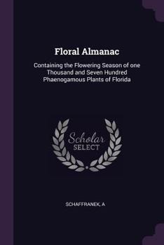 Floral Almanac: Containing the Flowering Season of one Thousand and Seven Hundred Phaenogamous Plants of Florida