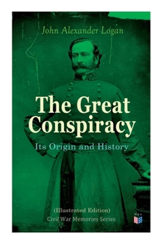 The Great Conspiracy: Its Origin and History: A History of the Civil War in the United States of America