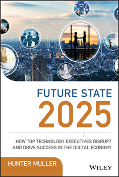 Hardcover Future State 2025: How Top Technology Executives Disrupt and Drive Success in the Digital Economy Book
