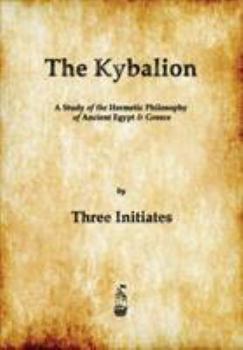 The Kybalion: A Study of the Hermetic Philosophy of Ancient Egypt and Greece