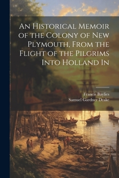 Paperback An Historical Memoir of the Colony of New Plymouth, From the Flight of the Pilgrims Into Holland In Book