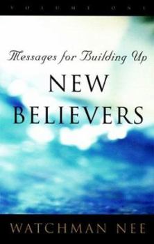 Messages for Building Up New Believers: Volume 1 - Book #48 of the Collected Works of Watchman Nee