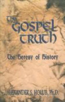 Paperback The Gospel Truth: The Heresy of History Book