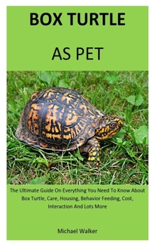 Paperback Box Turtle As Pet: The Ultimate Guide On Everything You Need To Know About Box Turtle, Care, Housing, Behavior Feeding, Cost, Interaction Book