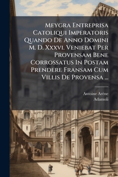 Paperback Meygra Entreprisa Catoliqui Imperatoris Quando De Anno Domini M. D. Xxxvi. Veniebat Per Provensam Bene Corrossatus In Postam Prendere Fransam Cum Vill [Latin] Book
