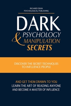 Paperback Dark Psychology and Manipulation Secrets: Discover the Secret Techniques to Influence People and Get Them Drawn to You. Learn the Art of Reading Anyon Book