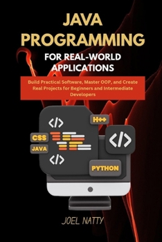 Paperback Java Programming for Real-World Applications: Build Practical Software, Master OOP, and Create Real Projects for Beginners and Intermediate Developers Book