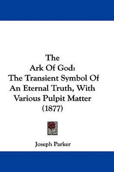 Paperback The Ark Of God: The Transient Symbol Of An Eternal Truth, With Various Pulpit Matter (1877) Book