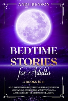 Paperback Bed Time Stories for Adults: 3 Books in 1: Self-Hypnosis for Deep Sleep, Guided Mindfulness Meditations, Overcoming Anxiety, Insomnia & Stress Reli Book