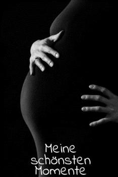 Meine Sch�nsten Momente: Kalender I Monatsplaner I Familienplaner I Planer Din A5 120 Seiten I Tagebuch I Ideenbuch I Baby Momente I Geburt I Werdende Mutter I Schwangerschaftsbauch