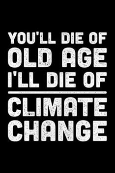 You'll Die Of Old Age I'll Die Of Climate Change: Lined A5 Notebook for Climate Protection