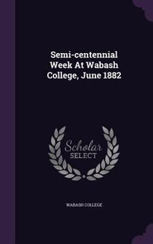 Hardcover Semi-centennial Week At Wabash College, June 1882 Book