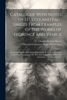 Paperback Catalogue With Notes of Studies and Fac-Similes From Examples of the Works of Florence and Venice: And of Fac-Similies and Original Studies to Be Used Book