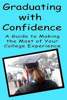 Paperback Graduating With Confidence: A Guide To Making The Most Of Your College Experience Book