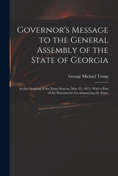 Paperback Governor's Message to the General Assembly of the State of Georgia: At the Opening of the Extra Session, May 23, 1825, With a Part of the Documents Ac Book