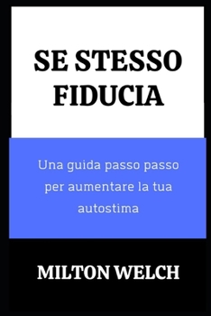 Paperback Fiducia in Se Stessi: Una guida passo passo per aumentare la tua autostima [Italian] Book