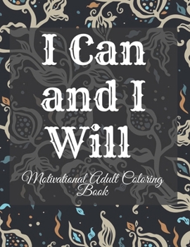 Paperback I Can and I Will Motivational Adult Coloring Book: Never Give Up Motivational and Inspirational Sayings Coloring Book for Adult Relaxation and Stress Book