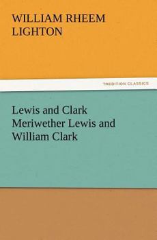 Lewis and Clark: Meriwether Lewis and William Clark