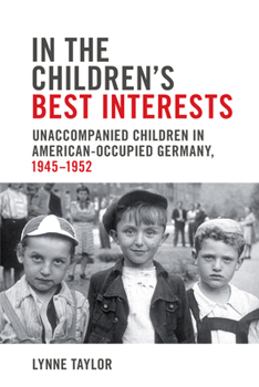 Paperback In the Children's Best Interests: Unaccompanied Children in American-Occupied Germany, 1945-1952 Book