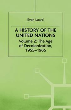 A History of the United Nations: Volume 2: The Age of Decolonization, 1955-1965 - Book #2 of the A History of the United Nations