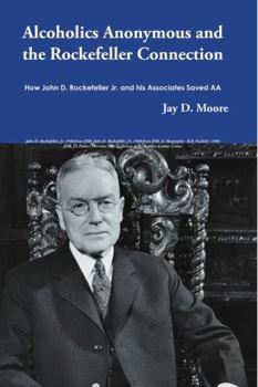 Paperback Alcoholics Anonymous and the Rockefeller Connection: How John D. Rockefeller Jr. and his Associates Saved AA Book