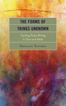 Paperback The Forms of Things Unknown: Teaching Poetry Writing to Teens and Adults Book