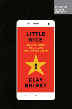 Little Rice: Smartphones, Xiaomi, and the Chinese Dream - Book  of the Columbia Global Reports