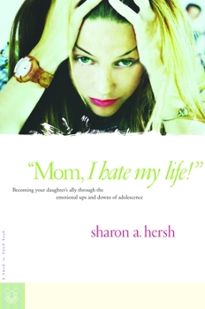 Paperback Mom, I Hate My Life!: Becoming Your Daughter's Ally Through the Emotional Ups and Downs of Adolescence Book