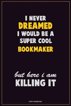 Paperback I Never Dreamed I would Be A Super Cool bookmaker But Here I Am Killing It: Career Motivational Quotes 6x9 120 Pages Blank Lined Notebook Journal Book