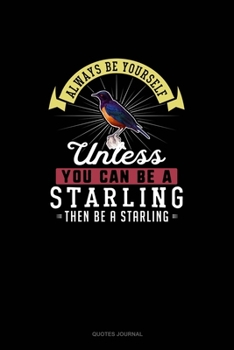 Paperback Always Be Yourself Unless You Can Be A Starling Then Be A Starling: Quotes Journal Book