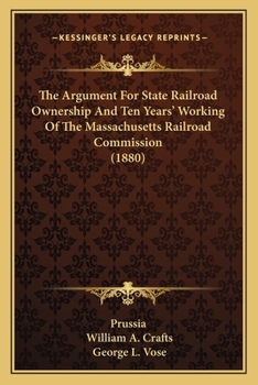 Paperback The Argument For State Railroad Ownership And Ten Years' Working Of The Massachusetts Railroad Commission (1880) Book