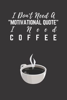 Paperback I Don't Need A Motivational Quote I Need Coffee: Coffee Gift Notebook Blank Journal, 6 x 9 120 Pages Book