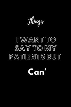 Things I Want To Say To My Patients But Can't: / School Composition Writing Book / 6" x 9" / 120 pgs. / College Ruled / Paperback Lined ... / Memo Note Taking / Paperback –