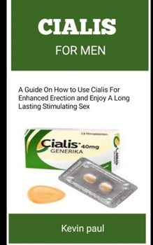 Paperback Cialis for Men: A Guide On How To Use Cialis For Enhanced Erection And Enjoy A Long Lasting Sex Book