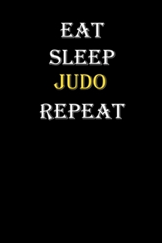 Eat,  Sleep,  Judo , Repeat Journal: White Lined Notebook / Journal/ Dairy/ planner funny gift for every hobby meme lover, 120 Pages, 6x9, Soft Cover, Matte Finish