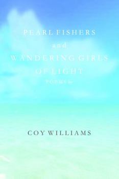 Pearl Fishers and Wandering Girls of Light: Poems by Coy Williams