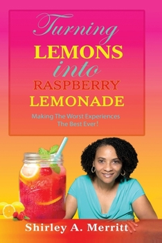 Paperback Turning Lemons Into Raspberry Lemonade: Making The Worst Experiences The Best Ever! Book