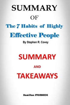 SUMMARY OF THE 7 HABITS OF HIGHLY EFFECTIVE PEOPLE BY Stephen R. Covey: SUMMARY AND TAKEAWAYS