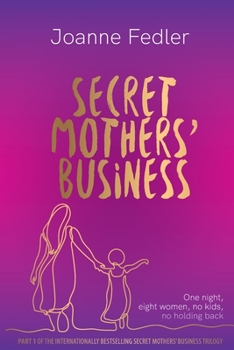 Secret Mothers' Business: One Night, Eight Women, No Kids, No Holding Back - Book #1 of the Secret Mother's Business