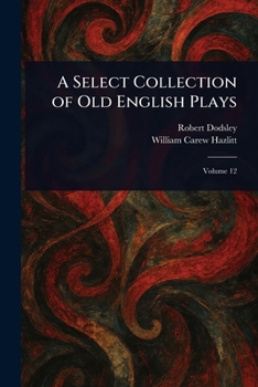 A Select Collection of Old English Plays