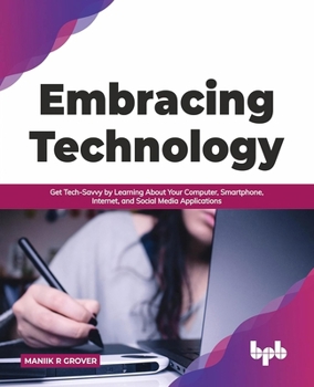 Paperback Embracing Technology: Get Tech-Savvy by Learning About Your Computer, Smartphone, Internet, and Social Media Applications (English Edition) Book