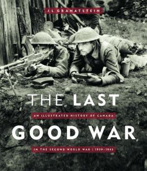 Hardcover The Last Good War: An Illustrated History of Canada in the Second World War 1939-1945 Book